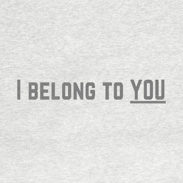 I Belong to You Romantic Valentines Moment High Levels of Intensity Intimacy Relationship Goals Love Fondness Affection Devotion Adoration Care Much Passion Human Right Slogan Man's & Woman's by Salam Hadi